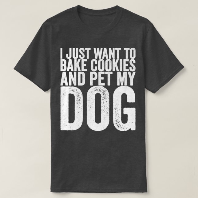 Camiseta Solo Quiero Hacer Cookies Y Mascota A Mi Perro (Diseño del anverso)