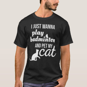 Camiseta Solo Quiero Jugar A Badminton Y A Mascota Mi Gato