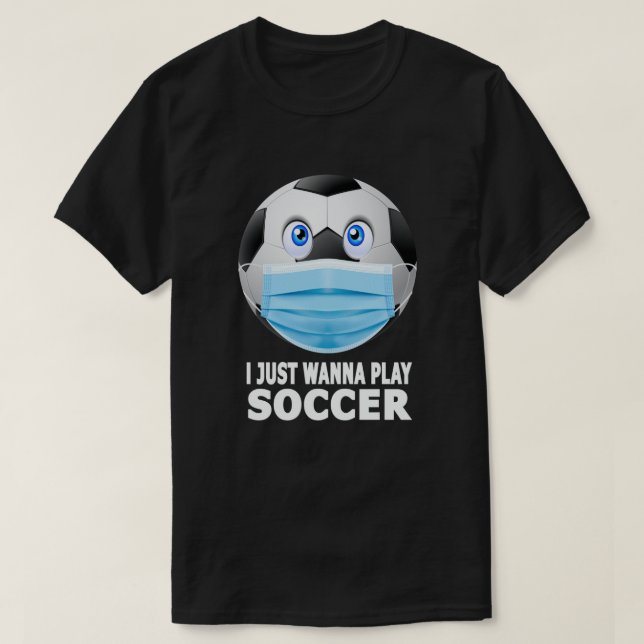 Camiseta Solo quiero jugar fútbol divertido Face Mask Socce (Diseño del anverso)