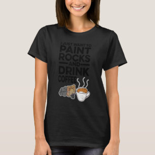Camiseta Solo Quiero Pintar Rocas Y Beber Café Painte