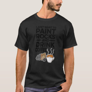 Camiseta Solo Quiero Pintar Rocas Y Beber Café Painte