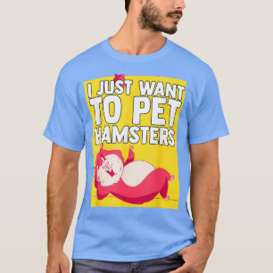 Camiseta Solo quiero que el Mascota Hamsters Hamster Lover