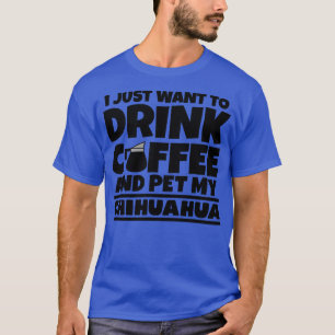 Camiseta Solo quiero tomar café y mascota mi chihuahua 1