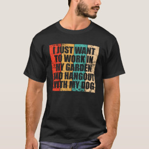 Camiseta Solo Quiero Trabajar En Mi Jardín Y Aguantarme Con