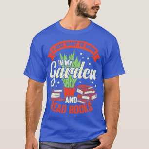 Camiseta Solo Quiero Trabajar En Mi Jardín Y Leer Libros