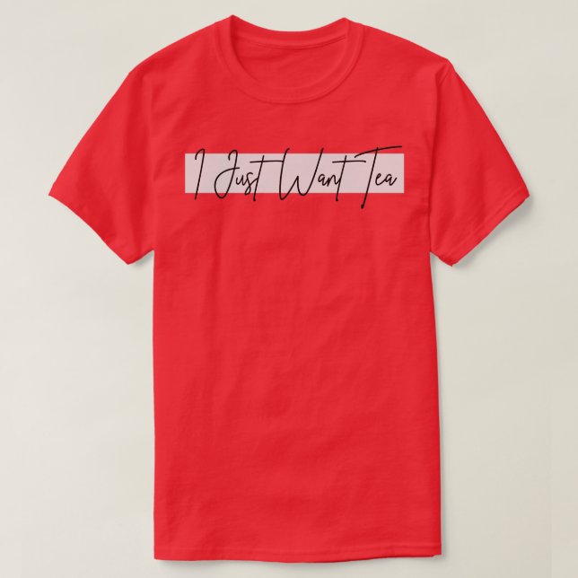 Camiseta Solo quiero un diseño de té (Diseño del anverso)