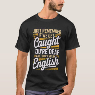 Camiseta Sólo recuerda, si nos atrapan, eres sordo