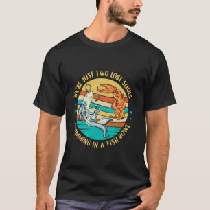 Camiseta Solo somos dos almas perdidas nadando en un bol de