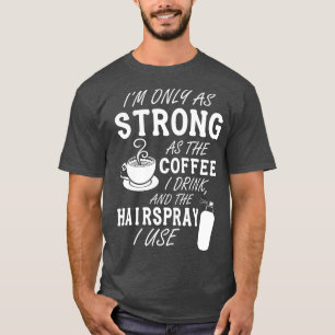 Camiseta Solo soy tan fuerte como mi café y mi peluquería b