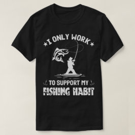 Camiseta Sólo Trabajo Para Apoyar Mi Hábitats De Pesca, Pes
