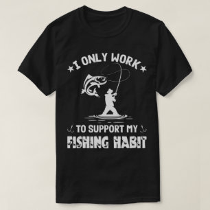 Camiseta Sólo Trabajo Para Apoyar Mi Hábitats De Pesca, Pes