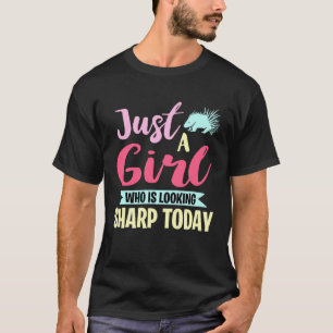 Camiseta Sólo Un Chica Que Se Ve Afilado Hoy Porcupine