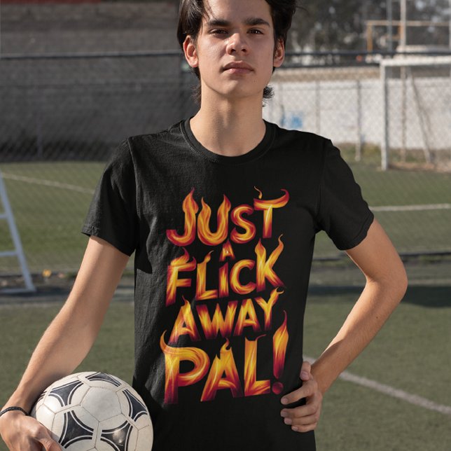 Camiseta ¡Solo Un Flick Away Pal! (Subido por el creador)