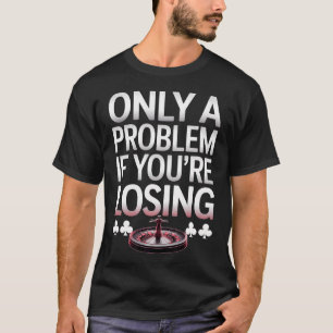 Camiseta Sólo Un Problema Si Estás Perdiendo Apuestas Diver
