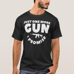 Camiseta Sólo Una Pistola Más Que Prometo Para Un Entusiast