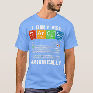 Camiseta Solo Uso Sarcasmo Periódicamente Cosa De Ciencia G