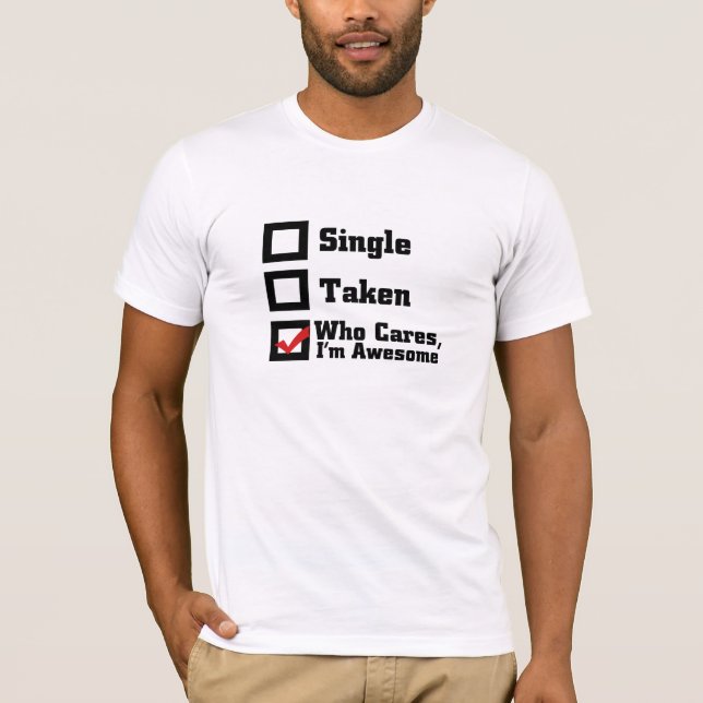 Camiseta Soltero, Tomen, a quién le importa que soy increíb (Anverso)