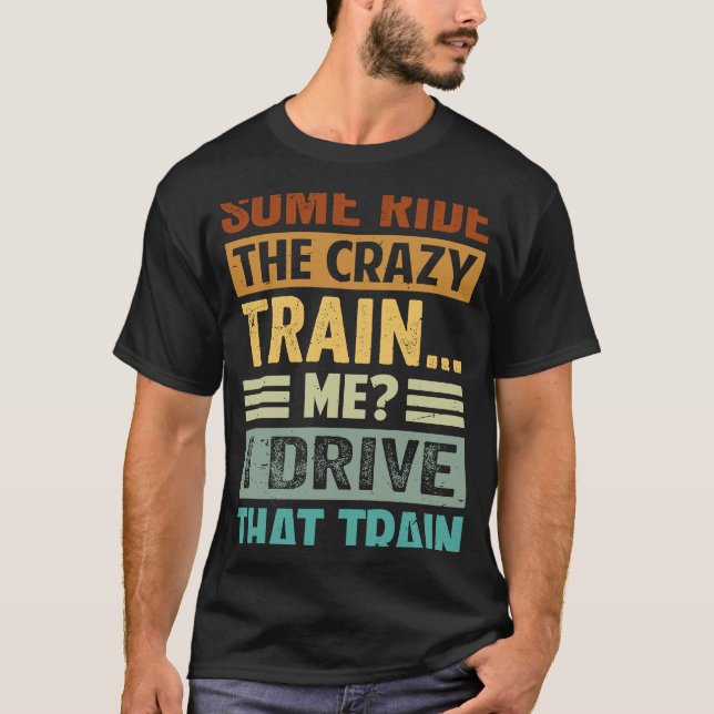 Camiseta Some Ride The Crazy Train  Me I Drive That Train (Anverso)