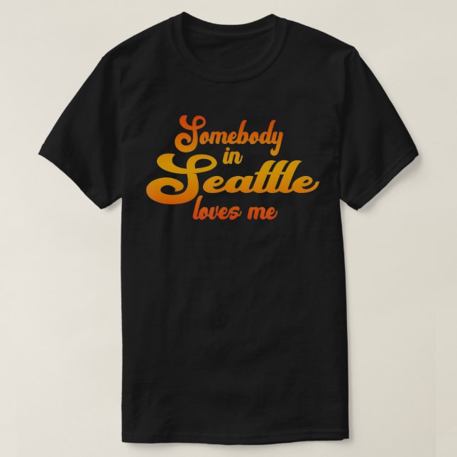 Camiseta Somebody In Seattle Loves Me  (Diseño del anverso)