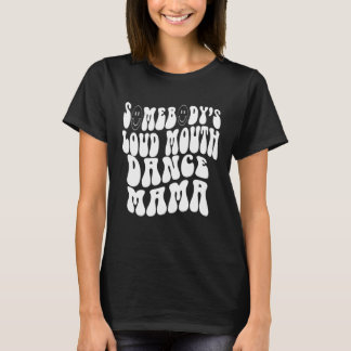 Camiseta Somebody s Loud Mouth Dance Mama  Perfect present 
