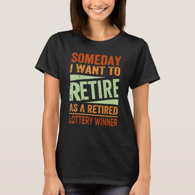 Camiseta Someday I Want To Retire As A Retired Lottery Winn (Anverso)