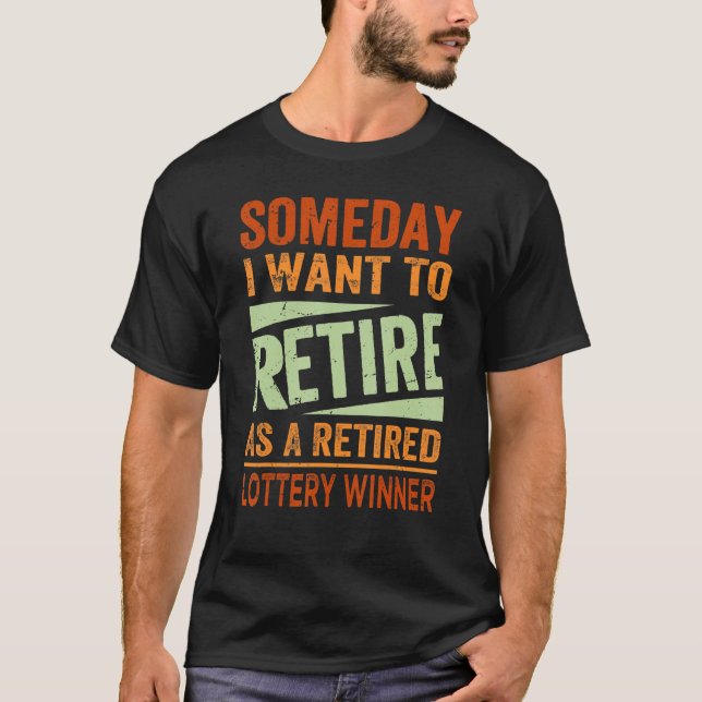 Camiseta Someday I Want To Retire As A Retired Lottery Winn (Anverso)