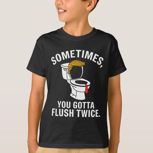 Camiseta Sometime You Gotta Flush Twice Trump  (Anverso)
