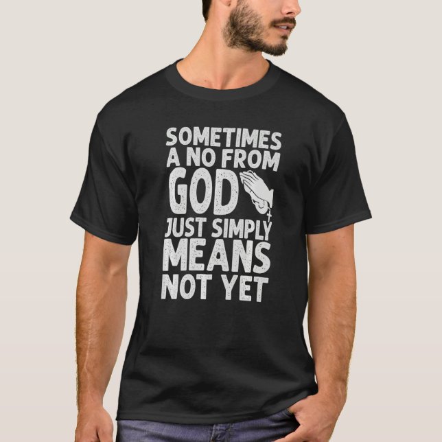 Camiseta Sometimes A No From God Just Simply Means Not Yet  (Anverso)