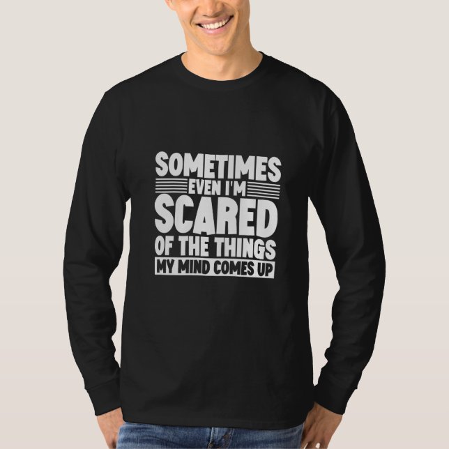 Camiseta Sometimes Even I'm Scared Of The Things My Mind Co (Anverso)