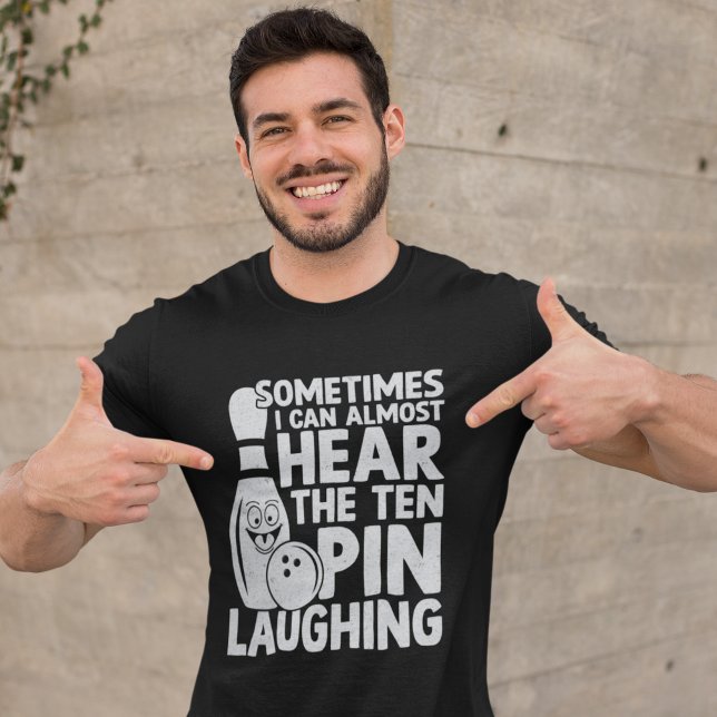 Camiseta Sometimes I can almost hear the ten pin Laughing (Subido por el creador)