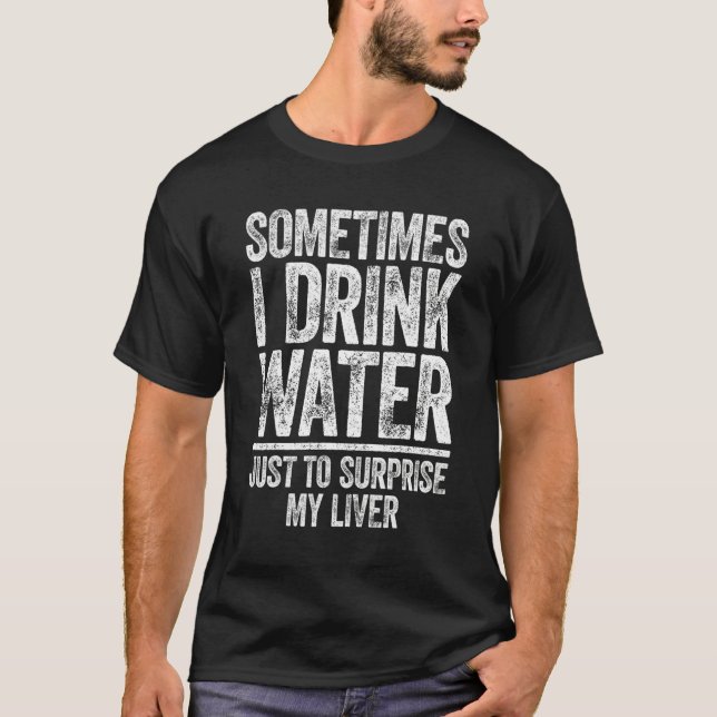 Camiseta Sometimes I Drink Water Just To Surprise My Liver (Anverso)