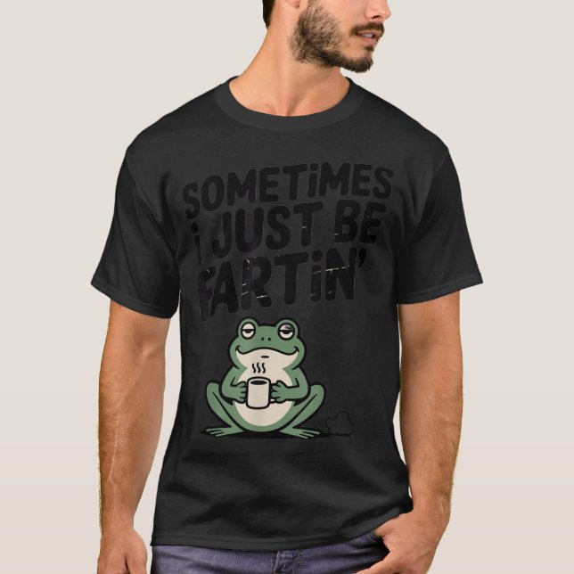 Camiseta Sometimes I Just Be Farting Funny Meme Silly Frog  (Anverso)