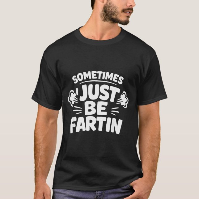Camiseta Sometimes I Just Be Farting Funny Toilet Humor Quo (Anverso)