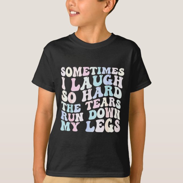 Camiseta Sometimes I Laugh So Hard The Tears Run Down My Le (Anverso)