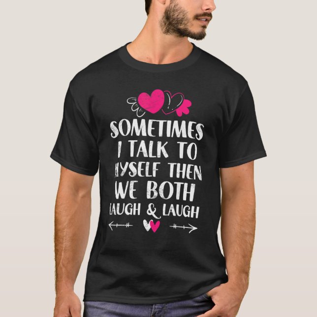 Camiseta Sometimes I Talk To Myself Then We Both Laugh and  (Anverso)