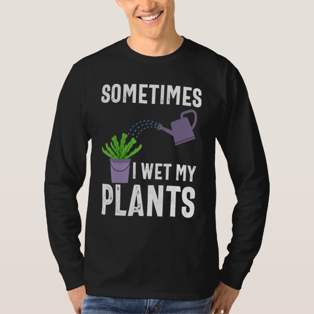 Camiseta Sometimes I Wet My Plants Funny Gardener Gardening (Anverso)