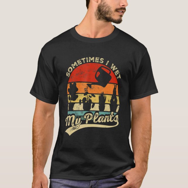 Camiseta Sometimes I Wet My Plants Gardener Plant  Gardenin (Anverso)
