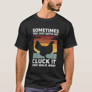 Camiseta Sometimes You Just Gotta Say Cluck It And Walk Awa