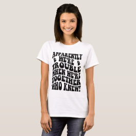 Camiseta Somos Problemas Cuando Estamos Juntos Quién Sabe