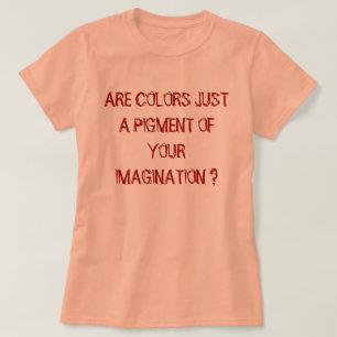 CAMISETA ¿SON LOS COLORES SOLO UN PIGMENTO DE TU IMAGINACIÓ