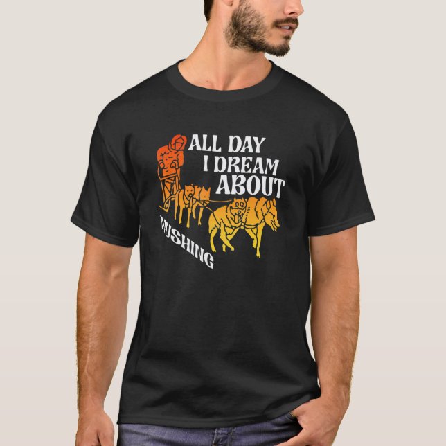 Camiseta Soñar Todo el Día Acerca de Mushing  Perros de Tri (Anverso)