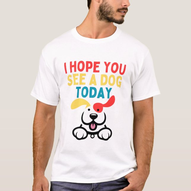 Camiseta Sonriente Perro: Espero que veas a un perro hoy li (Anverso)