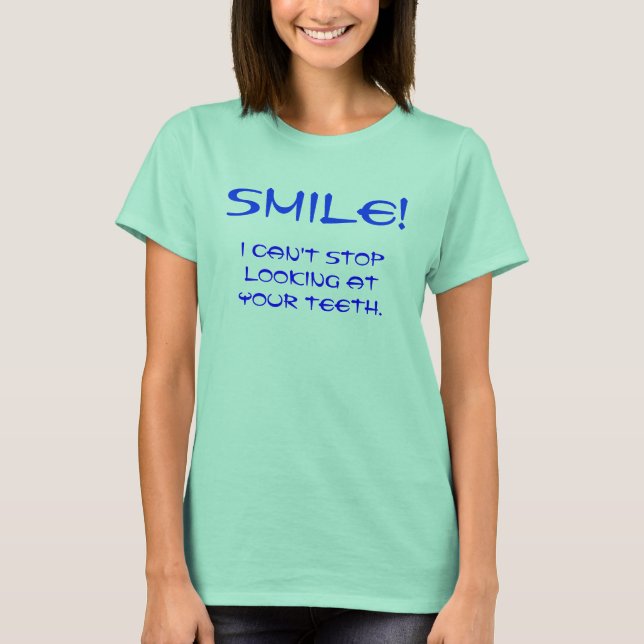 Camiseta ¡SONRISA!, no puedo dejar de mirar tus dientes. (Anverso)