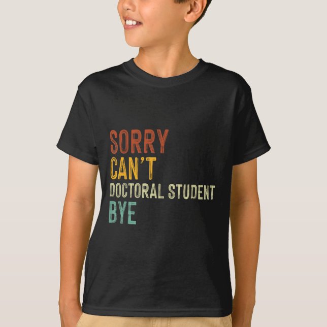 Camiseta Sorry Can't Doctoral Student Bye Graduation Studen (Anverso)
