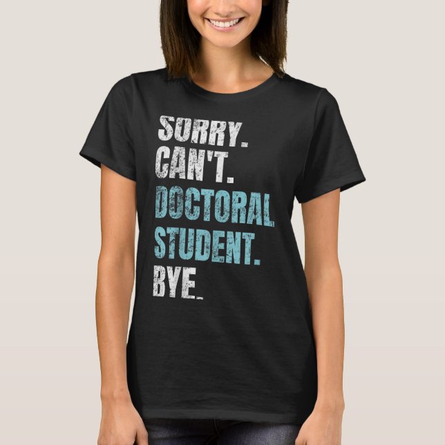 Camiseta Sorry Can't Doctoral Student Bye Phd Graduation St (Anverso)