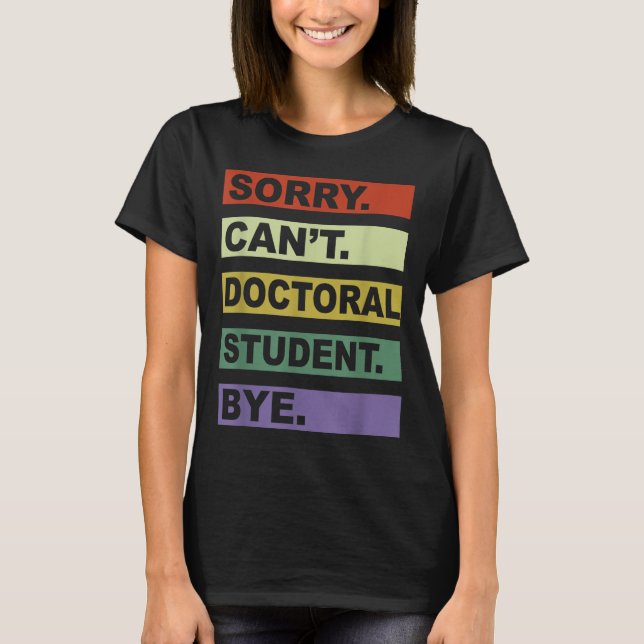 Camiseta Sorry Can't Doctoral Student Bye Phd Graduation St (Anverso)