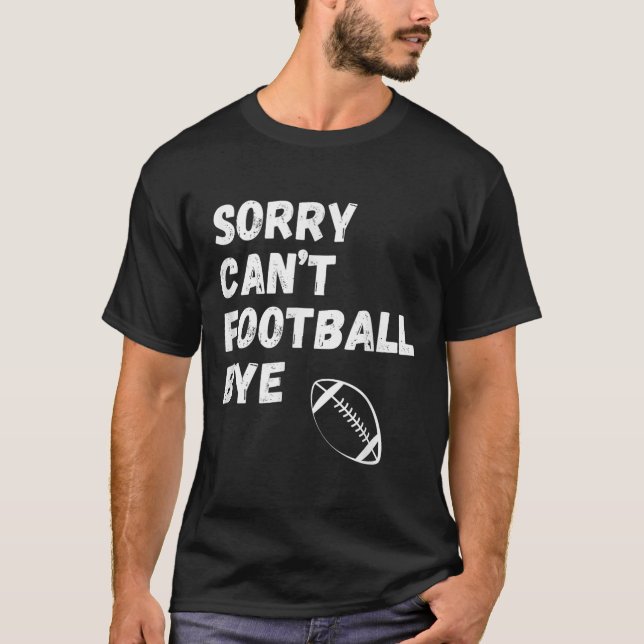 Camiseta Sorry Can't Football Bye. Funny Football Paren  (Anverso)