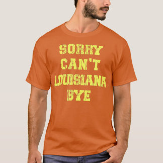 Camiseta Sorry Cant Louisiana Bye Funny Louisiana Travel