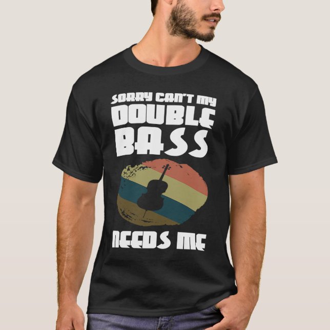 Camiseta sorry can't my double bass needs me double basses (Anverso)