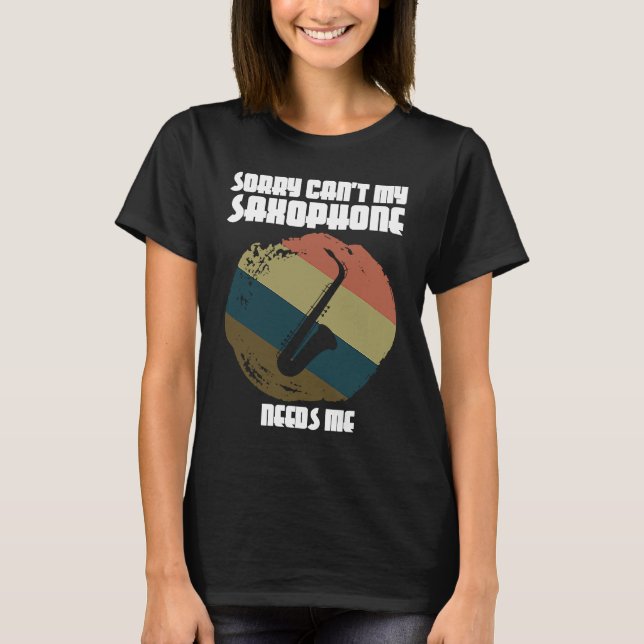 Camiseta sorry can't my saxophone needs me saxophone player (Anverso)